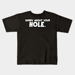 Sorry about your Hole. Kids T-Shirt